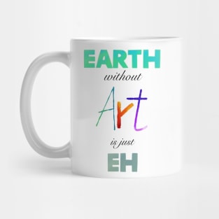 Earth without Art is just Eh - White Edition Mug